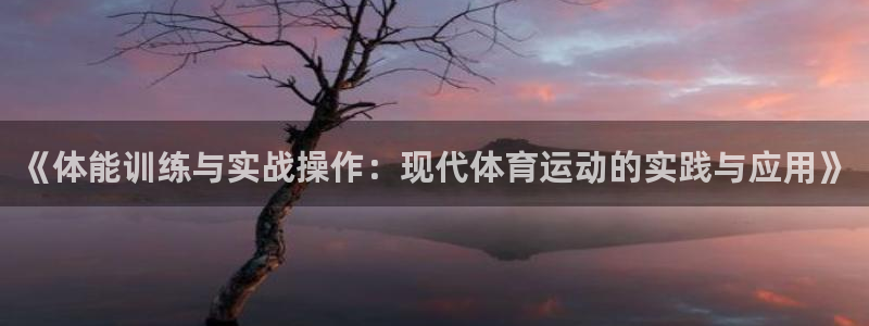 沐鸣4：《体能训练与实战操作：现代体育运动的实践与应用》
