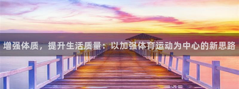 沐鸣电子有限公司：增强体质，提升生活质量：以加强体育运动为中心的新思路